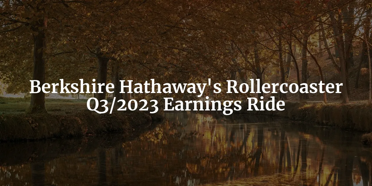Berkshire Hathaway Q3/2023 Earnings at a Glance: A Rollercoaster Ride for Shareholders