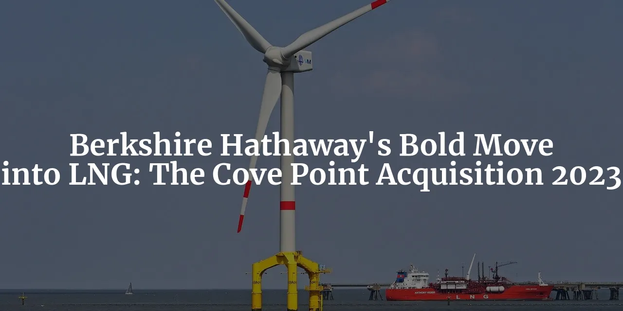 Berkshire Hathaway's Bold Move into LNG: The Cove Point Acquisition 2023