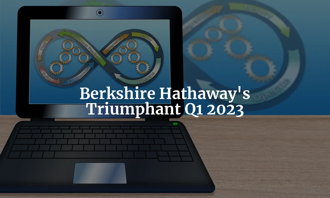 Berkshire Hathaway's Q1 2023 Results: A Triumphant Performance of Manufacturing, Service, and Retailing Groups