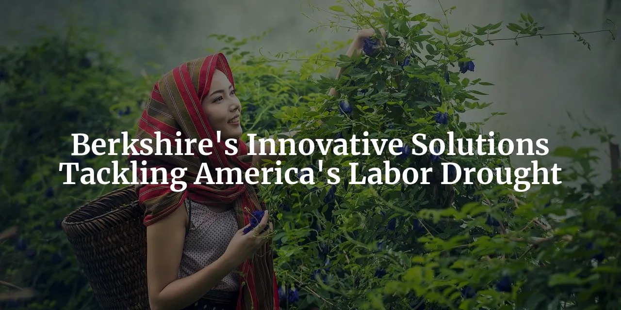 Berkshire's Brigade: Pioneering Solutions to America's Labor Drought