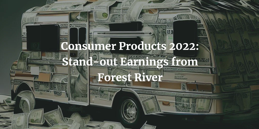 Consumer Products 2022 with stand-out earnings from Forest River