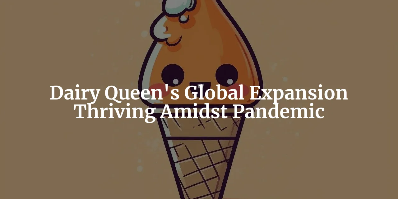 Dairy Queen's Expansion Ventures: A Global Journey