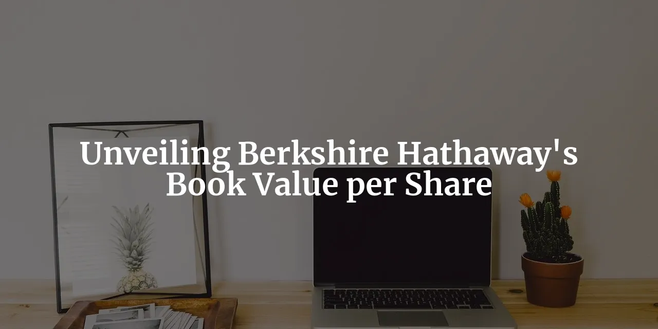 From A to B: Unveiling Berkshire Hathaway's Book Value per Class A and Class B Shares in Q3 2023