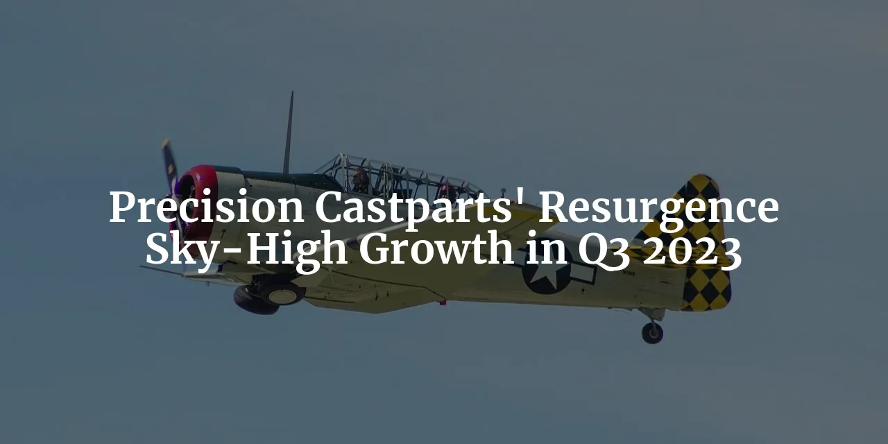 Soaring to New Heights: Precision Castparts' Journey Toward Sky-High Growth in Q3 2023