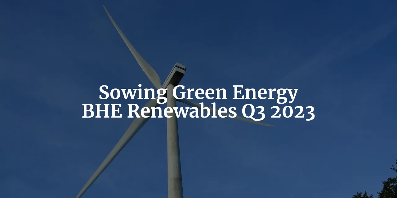 Sowing the Seeds of Green Energy: BHE Renewables' Strategic Investments in Q3 2023