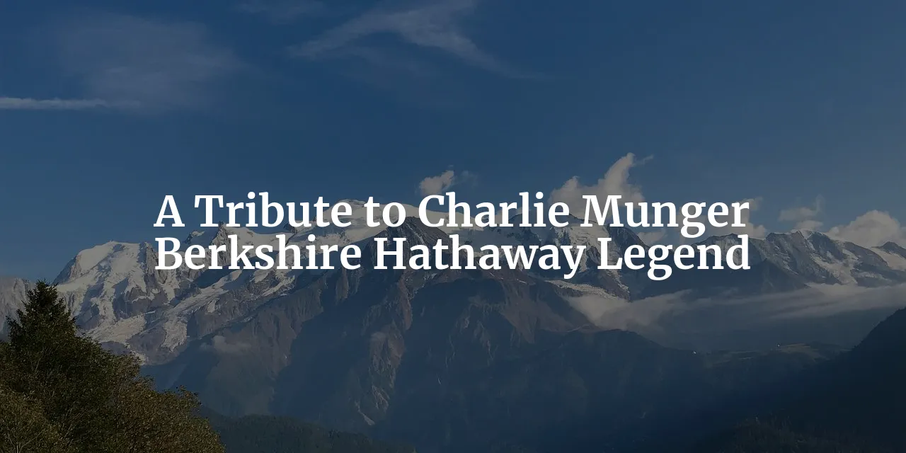 Thank You, Charlie! – A Tribute to the Legendary Munger and His Timeless Impact on Berkshire Hathaway