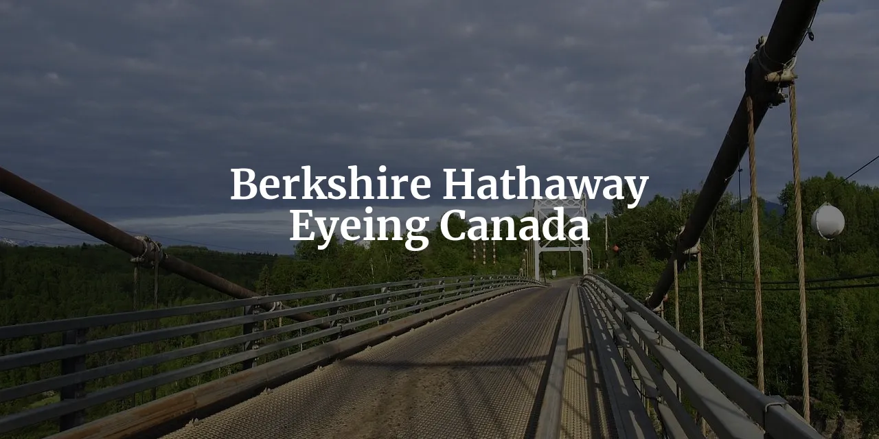 berkshire-hathaway-eyes-canadian-investment-opportunities