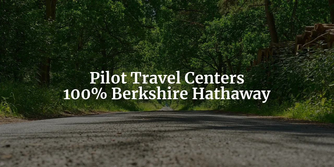 Berkshire's Triumph: Pilot Travel Centers Fully Acquired, What's Next?