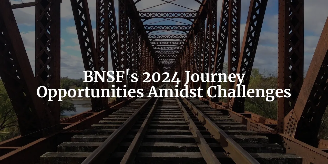 BNSF's 2024 Journey: Earnings Dip, Opportunities Await