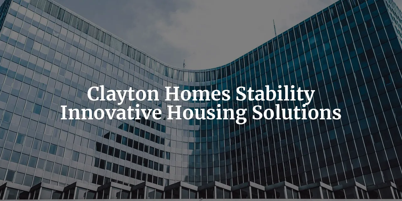 Clayton Homes: A Beacon of Stability in Housing Market