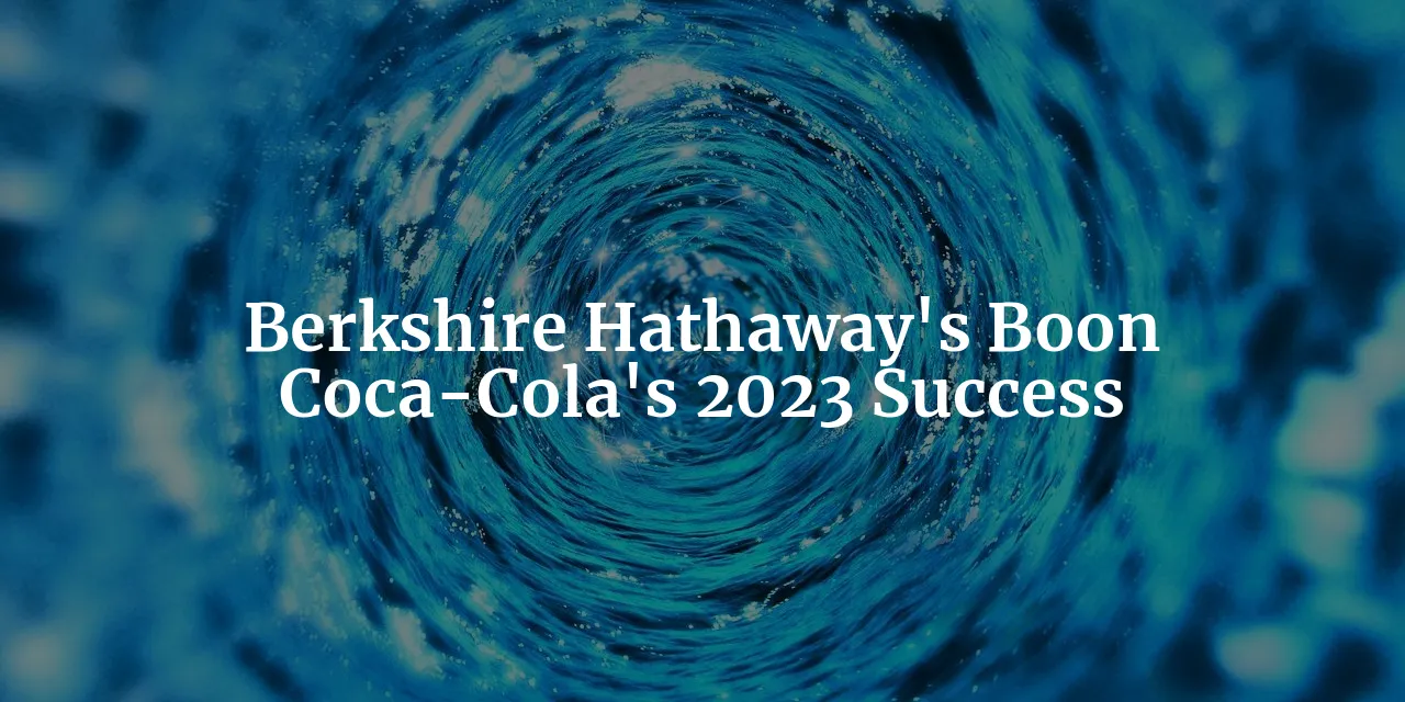 Coca-Cola's 2023 Success: A Boon for Berkshire Hathaway Shareholders