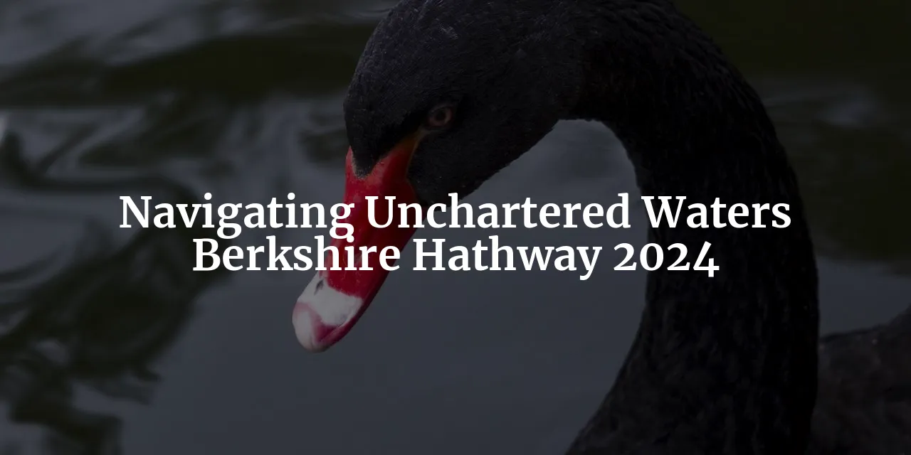 Navigating Uncharted Waters: Berkshire Hathaway and the Looming Black Swans of 2024