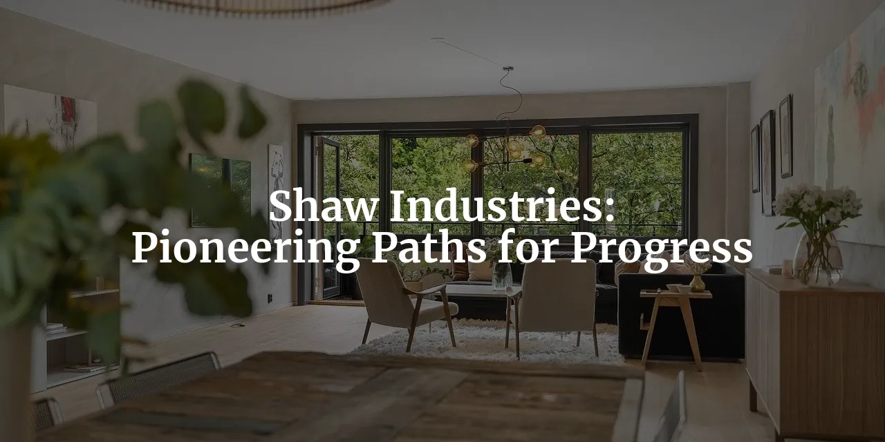 Shaw Industries: Pioneering Paths for Progress in a Flourishing Flooring Market