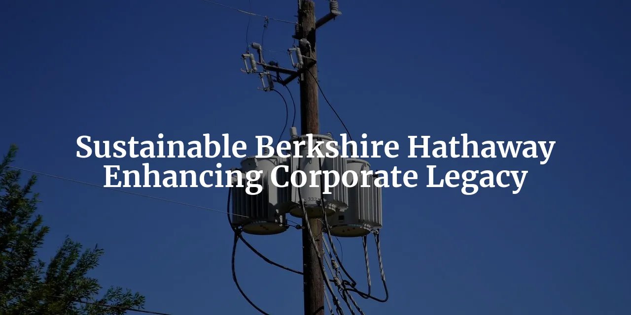 Sustainability at Berkshire Hathaway: A Shareholder's Insight