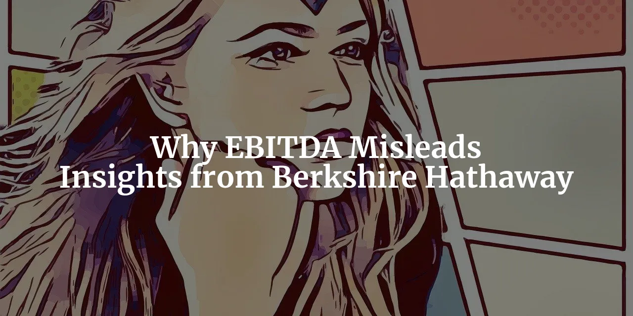 Why Charlie Munger Despised EBITDA: A Berkshire Hathaway Shareholder's Insight